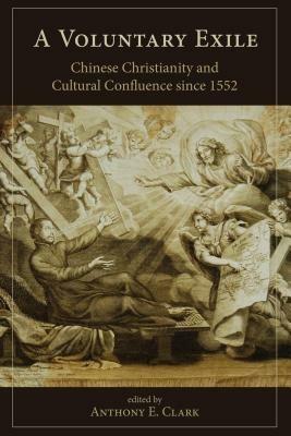 A Voluntary Exile: Chinese Christianity and Cultural Confluence since 1552 - cover