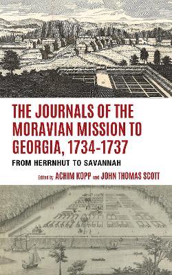 The Journals of the Moravian Mission to Georgia, 1734–1737: From Herrnhut to Savannah - cover