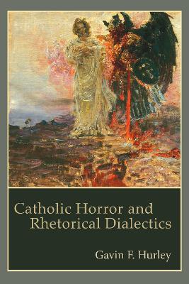 Catholic Horror and Rhetorical Dialectics - Gavin F. Hurley - cover