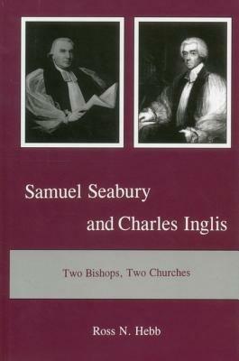 Samuel Seabury and Charles Inglis: Two Bishops, Two Churches - Ross N. Hebb - cover