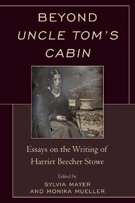 Beyond Uncle Tom's Cabin: Essays on the Writing of Harriet Beecher Stowe - Sylvia Mayer - cover