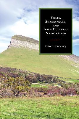 Yeats, Shakespeare, and Irish Cultural Nationalism - Oliver Hennessey - cover