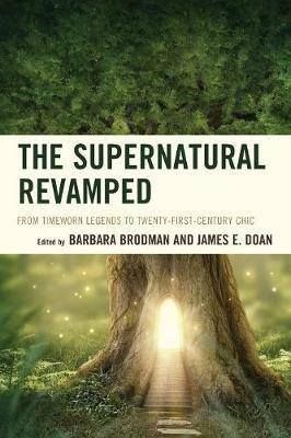 The Supernatural Revamped: From Timeworn Legends to Twenty-First-Century  Chic - Barbara Brodman - James E. Doan - Libro in lingua inglese -  Fairleigh Dickinson University Press - | IBS