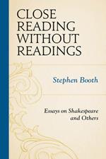 Close Reading without Readings: Essays on Shakespeare and Others