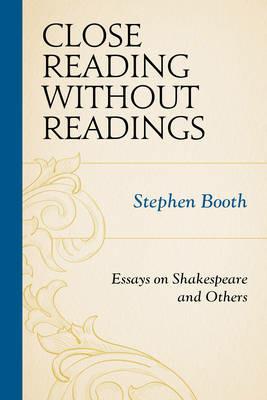 Close Reading without Readings: Essays on Shakespeare and Others - Stephen Booth - cover