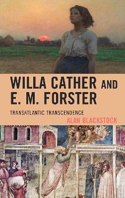 Willa Cather and E. M. Forster: Transatlantic Transcendence - Alan Blackstock - cover