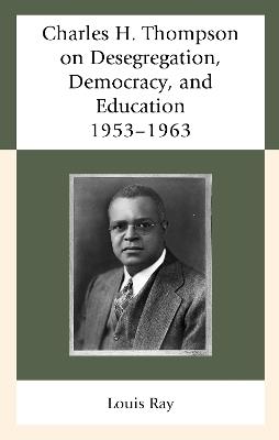 Charles H. Thompson on Desegregation, Democracy, and Education: 1953–1963 - Louis Ray - cover