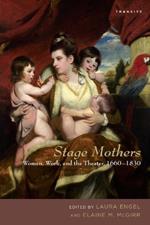 Stage Mothers: Women, Work, and the Theater, 1660-1830