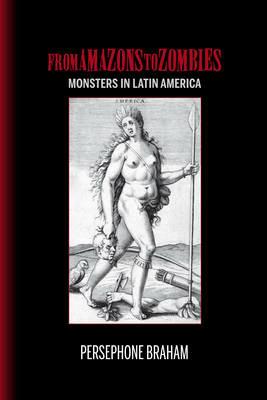 From Amazons to Zombies: Monsters in Latin America - Persephone Braham - cover