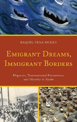 Emigrant Dreams, Immigrant Borders: Migrants, Transnational Encounters, and Identity in Spain - Raquel Vega-Durán - cover