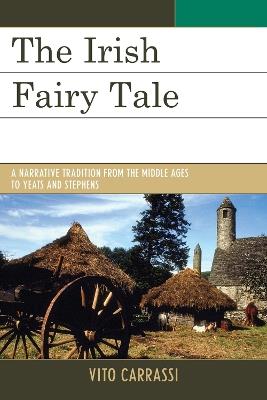 The Irish Fairy Tale: A Narrative Tradition from the Middle Ages to Yeats and Stephens - Vito Carrassi - cover