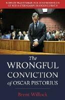 The Wrongful Conviction of Oscar Pistorius: Science Transforms Our Comprehension of Reeva Steenkamp's Shocking Death - Brent Willock - cover