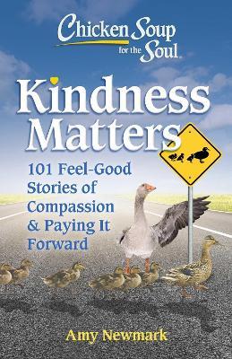 Chicken Soup for the Soul: Kindness Matters: 101 Feel-Good Stories of Compassion & Paying It Forward - Amy Newmark - cover