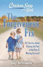 Chicken Soup for the Soul: The Forgiveness Fix: 101 Stories about Putting the Past in the Past