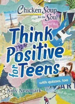 Chicken Soup for the Soul: Think Positive for Teens - Amy Newmark - cover