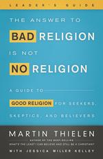 The Answer to Bad Religion Is Not No Religion- -Leader's Guide