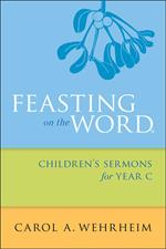 Feasting on the Word Children's Sermons for Year C