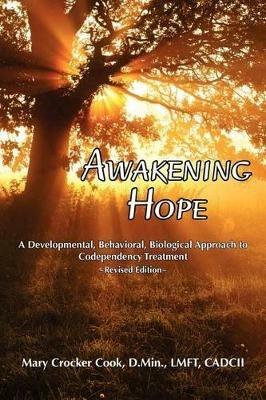 Awakening Hope. a Developmental, Behavioral, Biological Approach to Codependency Treatment. - Mary Crocker Cook - cover