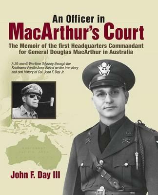 An Officer in MacArthur's Court. a Memoir of the First Headquarters Commandant for General Douglas MacArthur in Australia. - John F Day - cover