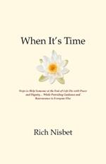 When It's Time: Steps to Help Someone at the End-of-Life Die with Peace and Dignity... While Providing Guidance and Reassurance to Everyone Else