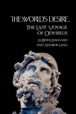 THE World's Desire: The Last Voyage of Odysseus - H. Rider Haggard,Andrew Lang - cover