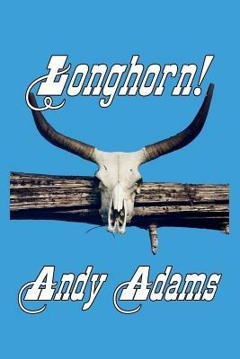 LONGHORN! Cattle Driving on the Great Western Trail - Andy Adams - cover