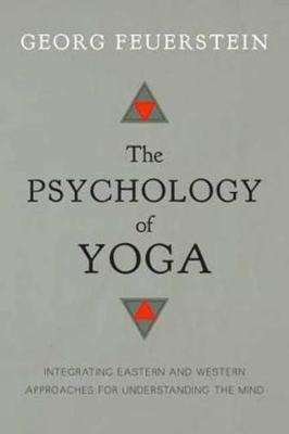 The Psychology of Yoga: Integrating Eastern and Western Approaches for Understanding the Mind - Georg Feuerstein - cover