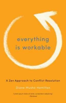 Everything Is Workable: A Zen Approach to Conflict Resolution - Diane Musho Hamilton - cover