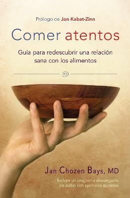 Comer atentos (Mindful Eating): Guía para redescubrir una relación sana con los alimentos - Jan Chozen Bays - cover