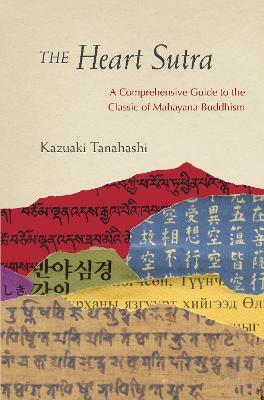 The Heart Sutra: A Comprehensive Guide to the Classic of Mahayana Buddhism - Kazuaki Tanahashi - cover