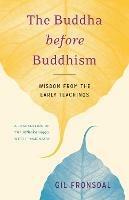 The Buddha before Buddhism: Wisdom from the Early Teachings - Gil Fronsdal - cover