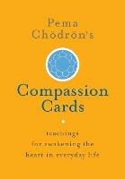 Pema Chödrön's Compassion Cards: Teachings for Awakening the Heart in Everyday Life