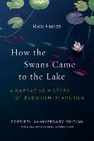 How the Swans Came to the Lake: A Narrative History of Buddhism in America - Rick Fields,Benjamin Bogin - cover