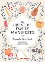 The Creative Family Manifesto: Encouraging Imagination and Nurturing Family Connections