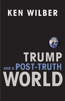 Trump and a Post-Truth World - Ken Wilber - cover