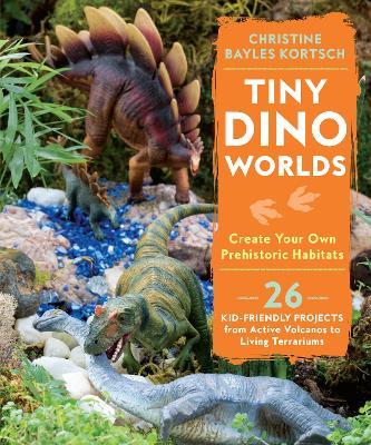 Tiny Dino Worlds: Create Your Own Prehistoric Habitats - Christine Bayles Kortsch - cover