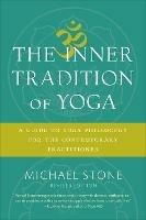 The Inner Tradition of Yoga: A Guide to Yoga Philosophy for the Contemporary Practitioner - Michael Stone - cover
