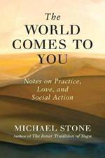 The World Comes to You: Notes on Practice, Love, and Social Action