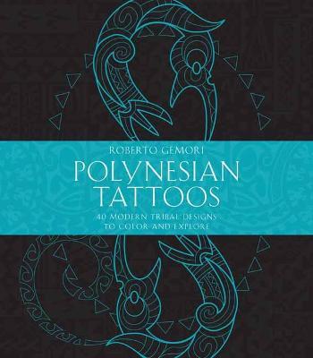 Polynesian Tattoos: 42 Modern Tribal Designs to Color and Explore - Roberto Gemori - cover