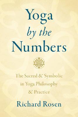 Yoga by the Numbers: The Sacred and Symbolic in Yoga Philosophy and Practice - Richard Rosen - cover