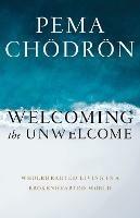 Welcoming the Unwelcome: Wholehearted Living in a Brokenhearted World - Pema Chodron - cover