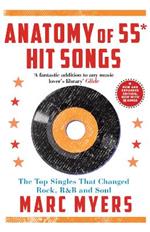 Anatomy of 55 Hit Songs: The Top Singles That Changed Rock, R&B and Soul