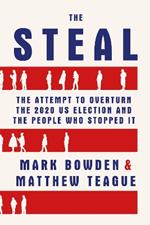 The Steal: The Attempt to Overturn the 2020 US Election and the People Who Stopped It