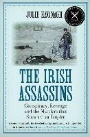 The Irish Assassins: Conspiracy, Revenge and the Murders that Stunned an Empire