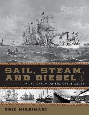 Sail, Steam, and Diesel: Moving Cargo on the Great Lakes - Eric Hirsimaki - cover