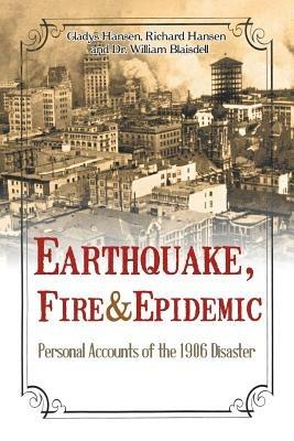 Earthquake, Fire & Epidemic: Personal Accounts of the 1906 Disaster - Gladys Hansen,Richard Hansen,William Blaisdell - cover