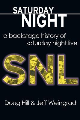 Saturday Night: A Backstage History of Saturday Night Live - Doug Hill,Jeff Weingrad - cover