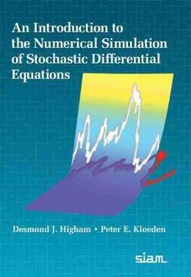 An Introduction to the Numerical Simulation of Stochastic Differential Equations - Desmond J. Higham,Peter E. Kloeden - cover