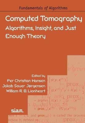 Computed Tomography: Algorithms, Insight, and Just Enough Theory - Martin S. Andersen,K. Joost Batenburg,Yiqiu Dong - cover