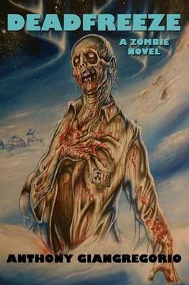 Deadfreeze: A Zombie Novel - Anthony Giangregorio - cover